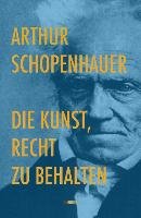 Die Kunst, Recht zu behalten - Schopenhauer Arthur