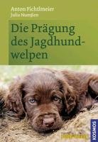 Die Prägung des Jagdhundwelpen - Fichtlmeier Anton, Numssen Julia