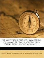 Die Walterskirchen zu Wolfsthal: Gesammelte Nachrichten über dieses Geschlecht. - Otto Wilhelm Walterskirchen Zu Wolfsthal