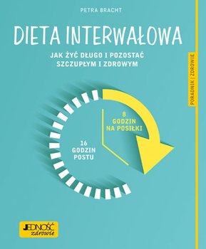 Dieta interwałowa. Jak żyć długo i pozostać szczupłym i zdrowym. Poradnik zdrowie - Bracht Petra, Nowak Katarzyna