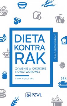 Dieta kontra rak. Żywienie w chorobie nowotworowej - Rogulska Anna