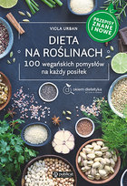 Dieta na roślinach. 100 wegańskich pomysłów na każdy posiłek. Przepisy znane i nowe