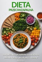 Dieta Przeciwzapalna. Najważniejsze zasady i 100 pysznych przepisów na śniadania, obiady, kolacje, przekąski i... desery! - ebook epub