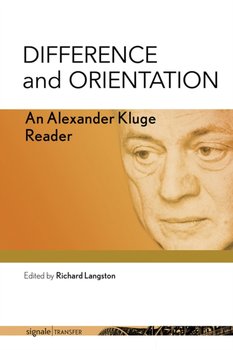 Difference and Orientation. An Alexander Kluge Reader - Kluge Alexander
