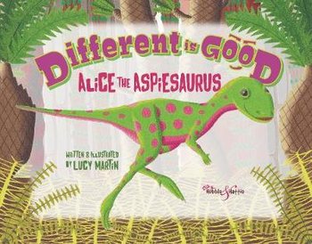 Different is Good: Alice the Aspiesaurus - Martin Lucy