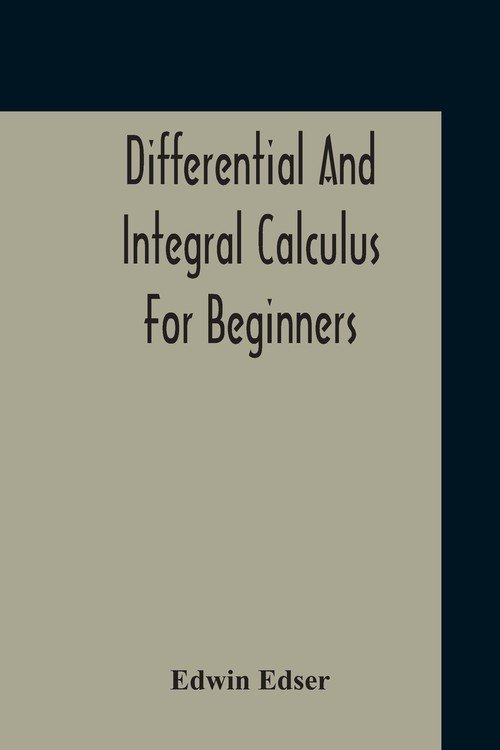 Differential And Integral Calculus For Beginners Adapted To The Use Of
