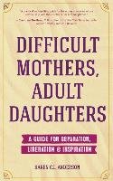 Difficult Mothers, Adult Daughters - Anderson Karen C.L.
