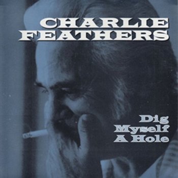 Dig Myself A Hole - Feathers Charlie