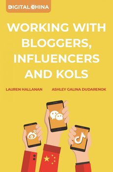 Digital China. Working with Bloggers, Influencers and KOLs - Ashley Galina Dudarenok, Lauren Hallanan