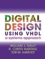 Digital Design Using VHDL - Dally William J., Harting Curtis R., Aamodt Tor M.