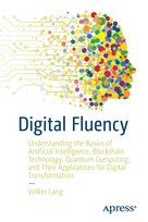 Digital Fluency: Understanding the Basics of Artificial Intelligence, Blockchain Technology, Quantum Volker Lang