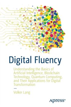 Digital Fluency: Understanding the Basics of Artificial Intelligence, Blockchain Technology, Quantum - Volker Lang