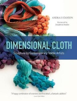 Dimensional Cloth: Sculpture by Contemporary Textile Artists - Stanton Andra F.