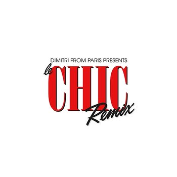 Dimitri From Paris Presents Le CHIC Remix - Chic & Dimitri From Paris