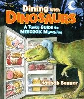 Dining with Dinosaurs: A Tasty Guide to Mesozoic Munching - Bonner Hannah