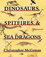 Dinosaurs, Spitfires, and Sea Dragons - Mcgowan Christopher