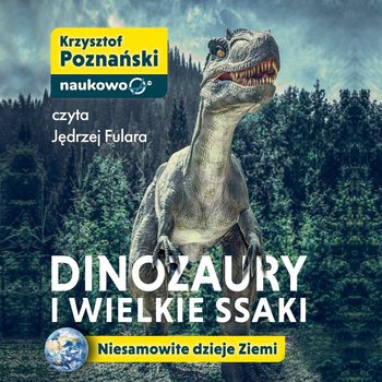 Dinozaury i wielkie ssaki. Niesamowite dzieje Ziemi - Krzysztof Poznański