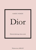 Dior. Historia kultowego domu mody Homer Karen