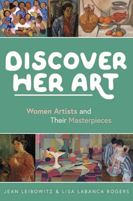 Discover Her Art. Women Artists and Their Masterpieces - Jean Leibowitz ...