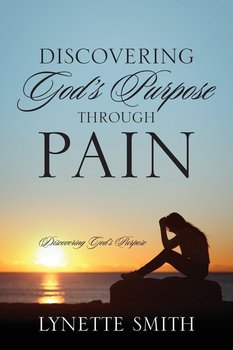 Discovering God's Purpose Through Pain - Smith Lynette