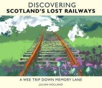 Discovering Scotland's Lost Railways - Julian Holland