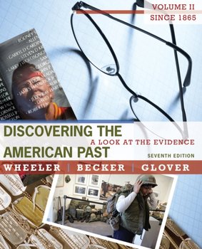 Discovering the American Past: A Look at the Evidence, Volume II: Since 1865 - William Bruce Wheeler