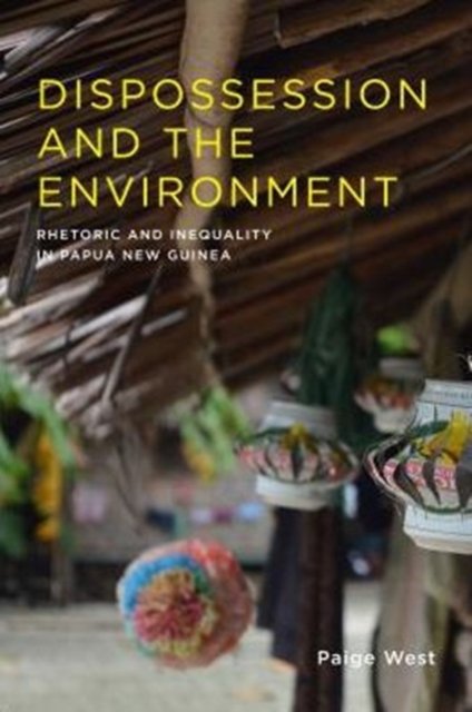 Dispossession and the Environment: Rhetoric and Inequality in Papua New ...