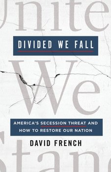 Divided We Fall: Americas Secession Threat and How to Restore Our Nation - French David