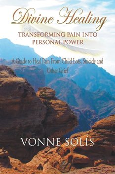 Divine Healing Transforming Pain into Personal Power - Solis Vonne