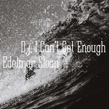Dj, I Can't Get Enough - Edelmar Sloan