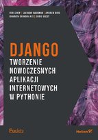 Django. Tworzenie nowoczesnych aplikacji internetowych w Pythonie Andrew Bird, Shaw Ben, Bharath K. S Chandra, Chris Guest, Saurabh Badhwar