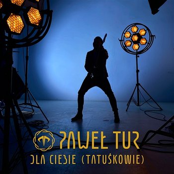 Dla Ciebie (Tatuśkowie) - Paweł Tur