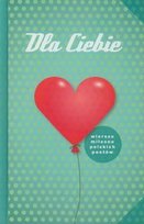 Dla Ciebie. Wiersze miłosne polskich poetów Opracowanie zbiorowe