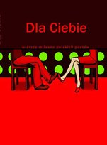 Dla Ciebie. Wiersze miłosne polskich poetów Opracowanie zbiorowe