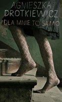 Dla mnie to samo Drotkiewicz Agnieszka