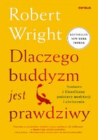Dlaczego buddyzm jest prawdziwy. Naukowe i filozoficzne podstawy medytacji i oświecenia Wright Robert