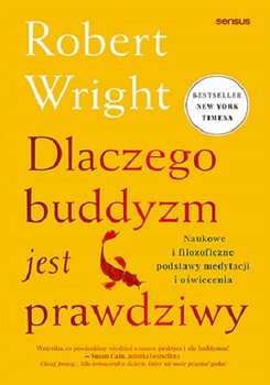 Dlaczego buddyzm jest prawdziwy. Naukowe i filozoficzne podstawy medytacji i oświecenia - Wright Robert