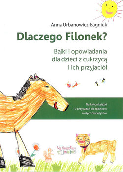 Dlaczego Filonek? Bajki i opowiadania dla dzieci z cukrzycą i ich przyjaciół - Urbanowicz-Bagniuk Anna