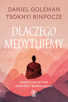 Dlaczego medytujemy. Nauka i praktyka jasności umysłu i współczucia Goleman Daniel, Rinpocze Tsoknyi