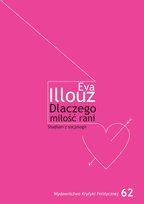 Dlaczego miłość rani. Studium z socjologii Illouz Eva