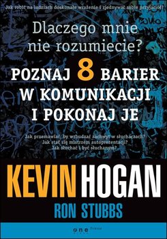 Dlaczego mnie nie rozumiecie? Poznaj osiem barier w komunikacji i pokonaj je - Hogan Kevin, Stubbs Ron