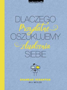 Dlaczego oszukujemy siebie. Przydatne złudzenia - Vedantam Shankar, Mesler Bill