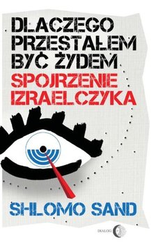 Dlaczego przestałem być Żydem. Spojrzenie Izraelczyka - Sand Shlomo