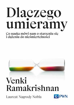 Dlaczego umieramy. Co nauka mówi nam o starzeniu się i dążeniu do nieśmiertelności - Ramakrishnan Venki