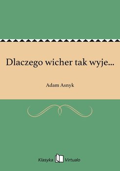 Dlaczego wicher tak wyje... - Asnyk Adam