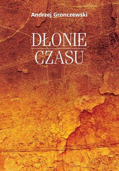 Dłonie czasu - Gronczewski Andrzej