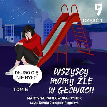 Długo cię nie było. Wszyscy mamy źle w głowach. Tom 5 Część 1 - Martyna Pawłowska-Dymek