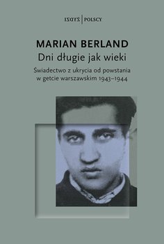 Dni długie jak wieki. Świadectwo z ukrycia od powstania w getcie warszawskim 1943–1944 - Marian Berland