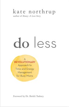 Do Less: A Revolutionary Approach to Time and Energy Management for Ambitious Women - Kate Northrup