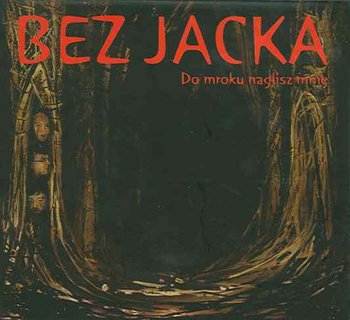 Do mroku naglisz mnie - Bez Jacka